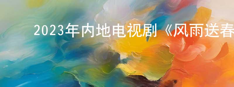 ﻿白少伟的动漫综艺大全,﻿2023年内地电视剧《风雨送春归》第40集[国语字幕]迅雷下载_电影天堂